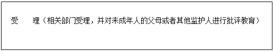 文本框: 受 理（相关部门受理，并对未成年人的父母或者其他监护人进行批评教育） 